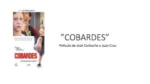 COBARDES Pelcula de Jos Corbacho y Juan Cruz