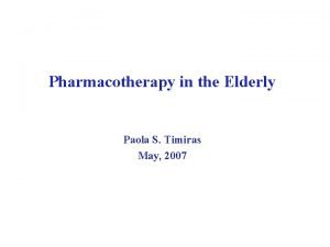 Pharmacotherapy in the Elderly Paola S Timiras May