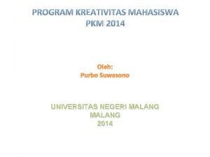 PROGRAM KREATIVITAS MAHASISWA PKM 2014 Oleh Purbo Suwasono