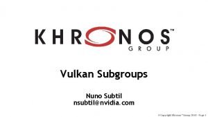Vulkan Subgroups Nuno Subtil nsubtilnvidia com Copyright Khronos