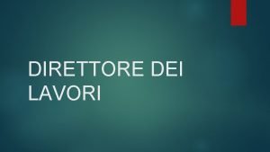 DIRETTORE DEI LAVORI DIRETTORE DEI LAVORI Il nuovo