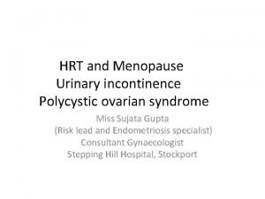 HRT and Menopause Urinary incontinence Polycystic ovarian syndrome