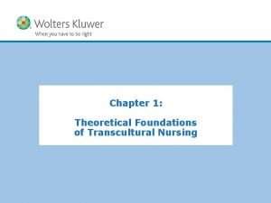 Theoretical foundations of transcultural nursing Theoretical foundations of transcultural nursing