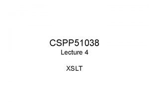 CSPP 51038 Lecture 4 XSLT Using XSL XML