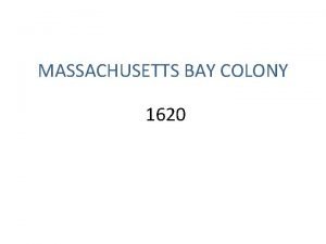 MASSACHUSETTS BAY COLONY 1620 Puritans Wanted to purify