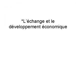 Lchange et le dveloppement conomique Deux grands moyens