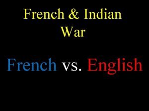 French Indian War French vs English Your Rivals