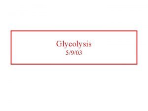 Glycolysis 5903 Glycolysis The conversion of glucose to