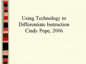 Using Technology to Differentiate Instruction Cindy Pope 2006