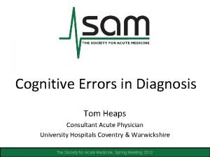 Cognitive Errors in Diagnosis Tom Heaps Consultant Acute