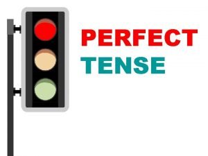 PERFECT TENSE Present Perfect Tense Subject have has