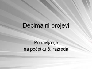 Decimalni brojevi Ponavljanje na poetku 8 razreda Decimalne