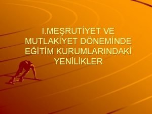 I MERUTYET VE MUTLAKYET DNEMNDE ETM KURUMLARINDAK YENLKLER