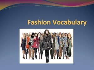 Fashion Vocabulary Fashion The current acceptable style The