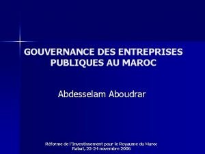 GOUVERNANCE DES ENTREPRISES PUBLIQUES AU MAROC Abdesselam Aboudrar