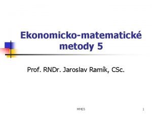 Ekonomickomatematick metody 5 Prof RNDr Jaroslav Ramk CSc