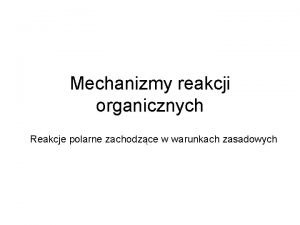 Mechanizmy reakcji organicznych Reakcje polarne zachodzce w warunkach