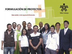 FORMULACIN DE PROYECTOS Bienvenidos a este espacio de