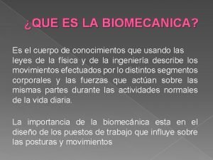 QUE ES LA BIOMECANICA Es el cuerpo de