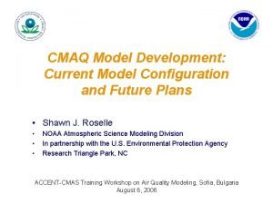 CMAQ Model Development Current Model Configuration and Future