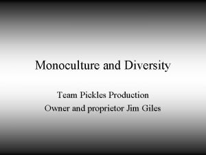 Monoculture and Diversity Team Pickles Production Owner and