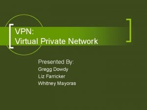 VPN Virtual Private Network Presented By Gregg Dowdy