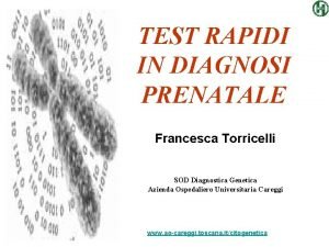 TEST RAPIDI IN DIAGNOSI PRENATALE Francesca Torricelli SOD