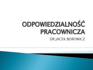 ODPOWIEDZIALNO PRACOWNICZA DR JACEK BOROWICZ Odpowiedzialno pracownicza Odpowiedzialno