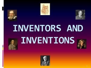 INVENTORS AND INVENTIONS 1 Who is the most