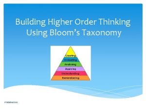 Building Higher Order Thinking Using Blooms Taxonomy First