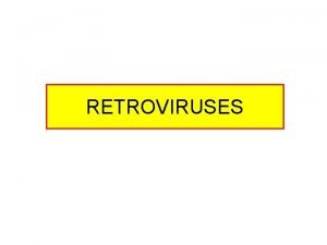 RETROVIRUSES Characteristics Name originates from the fact that