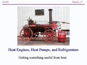 Physics 12 UCSD Heat Engines Heat Pumps and