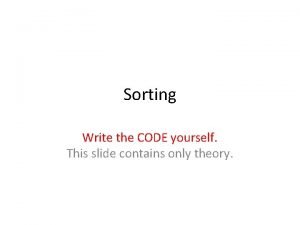 Sorting Write the CODE yourself This slide contains