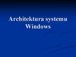 Architektura systemu Windows Architektura systemu Windows Uruchamianie systemu