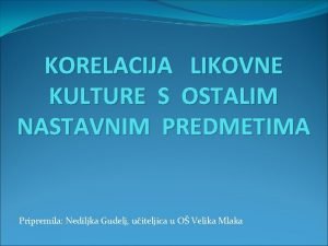 KORELACIJA LIKOVNE KULTURE S OSTALIM NASTAVNIM PREDMETIMA Pripremila