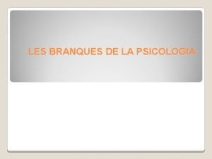 LES BRANQUES DE LA PSICOLOGIA 1 LA PSICOLOGIA