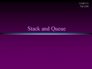 COMP 171 Fall 2005 Stack and Queue Stack