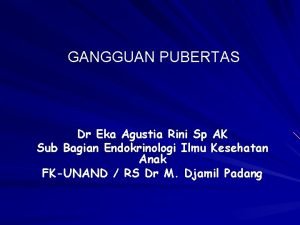 GANGGUAN PUBERTAS Dr Eka Agustia Rini Sp AK