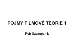 POJMY FILMOV TEORIE 1 Petr Szczepanik Souasn stav