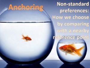 Anchoring Nonstandard preferences How we choose by comparing