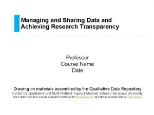 Managing and Sharing Data and Achieving Research Transparency