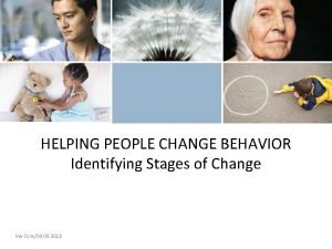 HELPING PEOPLE CHANGE BEHAVIOR Identifying Stages of Change