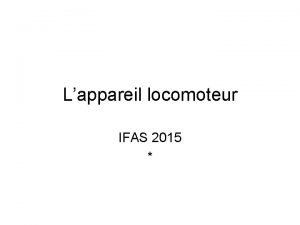 Lappareil locomoteur IFAS 2015 Lappareil locomoteur se compose