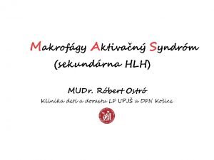 Makrofgy Aktivan Syndrm sekundrna HLH MUDr Rbert Ostr