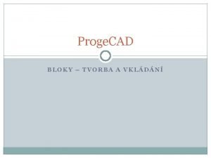 Proge CAD BLOKY TVORBA A VKLDN Bloky ALE