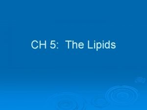 CH 5 The Lipids Lipids include Fats l