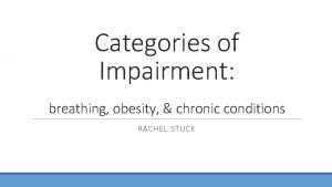 Categories of Impairment breathing obesity chronic conditions RACHEL