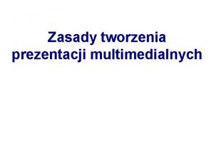 Zasady tworzenia prezentacji multimedialnych I Gwne zasady prezentacja