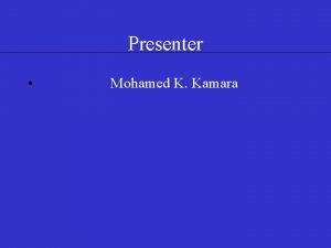Presenter Mohamed K Kamara Presentation Topic Improving the