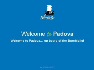 Welcome Padova Welcome to Padova on board of